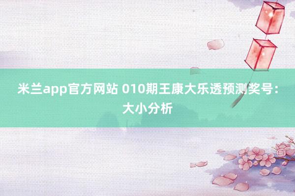 米兰app官方网站 010期王康大乐透预测奖号：大小分析